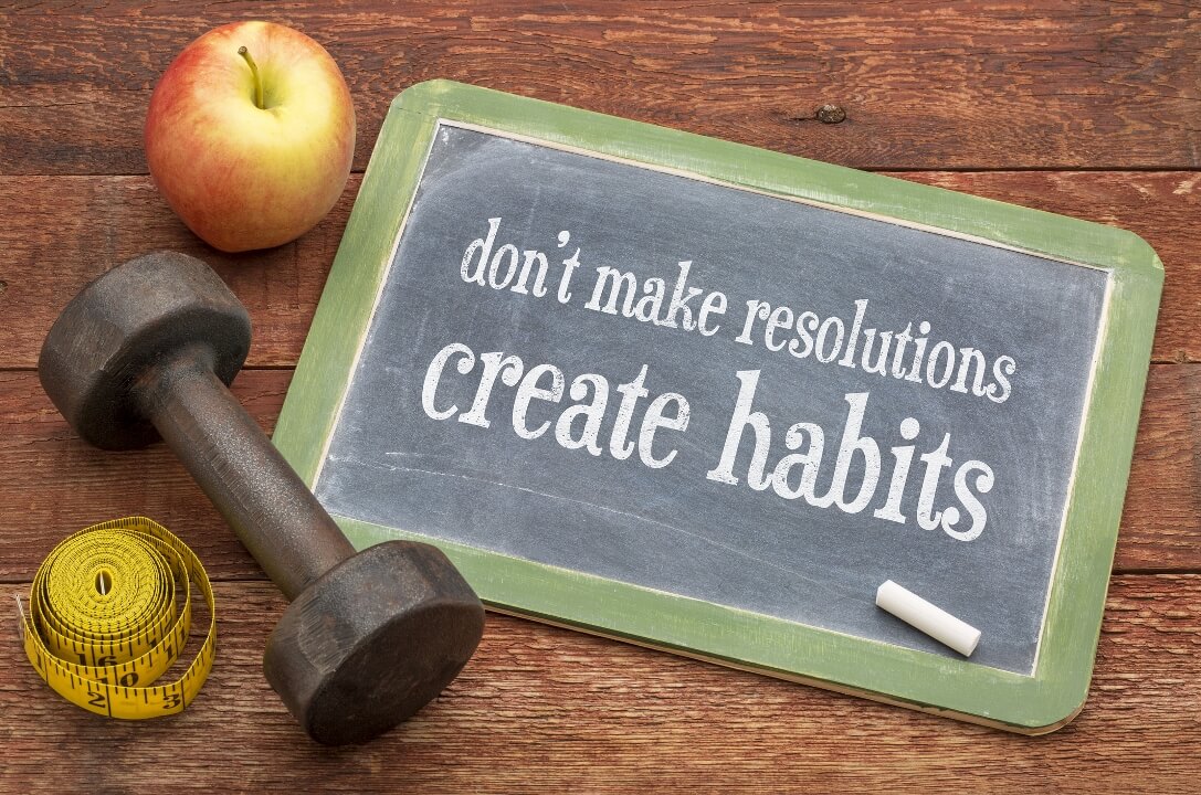 Do not make resolutions, create habits.